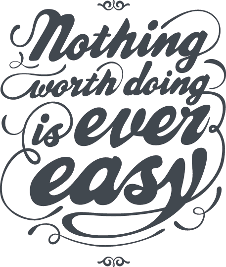 Nothing worth doing is ever easy